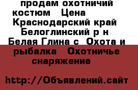 продам охотничий костюм › Цена ­ 8 000 - Краснодарский край, Белоглинский р-н, Белая Глина с. Охота и рыбалка » Охотничье снаряжение   